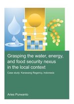 IHE Delft PhD Thesis Series - Grasping the Water, Energy, and Food Security Nexus in the Local Context