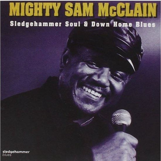 Mighty Sam McClain - Sledgehammer Soul And Down Home Blues (CD)