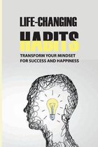 Life-Changing Habits: Transform Your Mindset For Success And Happiness
