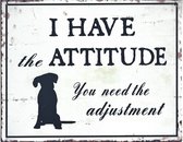 Tekstbord hond I have the attitude you need the adjustment