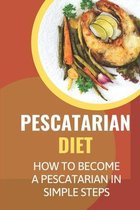 Pescatarian Diet: How To Become A Pescatarian In Simple Steps