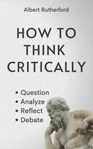 The Critical Thinker- How to Think Critically