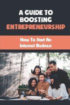 A Guide To Boosting Entrepreneurship: How To Start An Internet Business