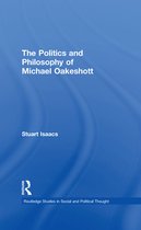 Routledge Studies in Social and Political Thought - The Politics and Philosophy of Michael Oakeshott