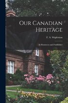 Our Canadian Heritage [microform]
