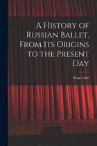 A History of Russian Ballet, From Its Origins to the Present Day
