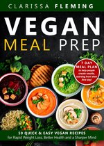 Vegan Meal Prep: 50 Quick and Easy Vegan Recipes for Rapid Weight Loss, Better Health, and a Sharper Mind (Get a 7 Day Meal Plan To Help People Create Results, Starting From Their First Day!)
