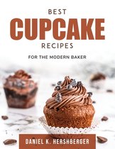 Best Cupcake Recipes: For the Modern Baker