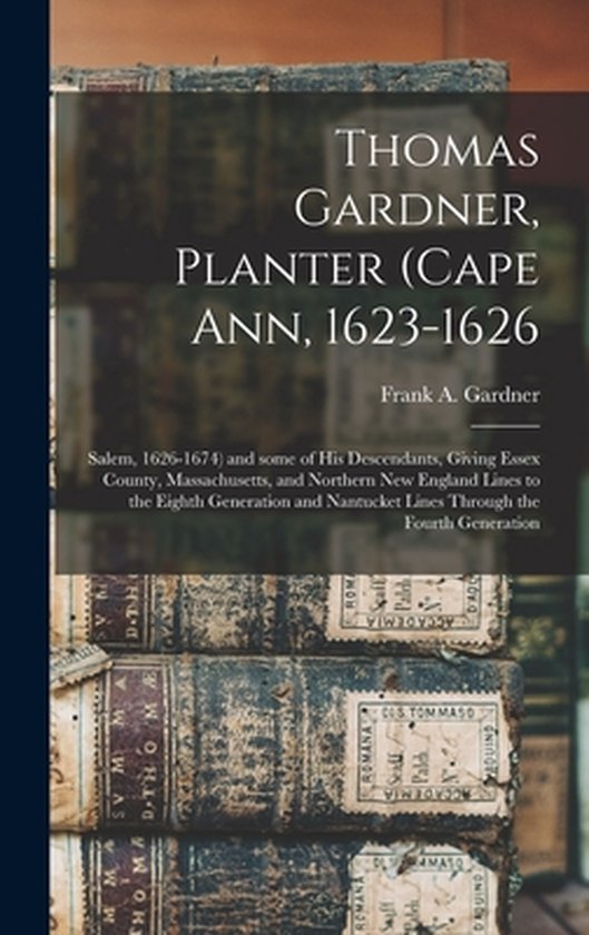 Thomas Gardner, Planter (Cape Ann, 16231626; Salem, 16261674) and