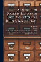 Catalogue of Books in Library of Late Right Hon. Sir John A. Macdonald [microform]: to Be Sold by Public Auction at Earnscliffe, Ottawa, on 28 May Next at 4.30 and 8 P.M.