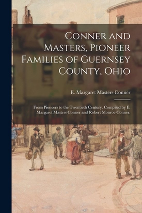 Foto: Conner and masters pioneer families of guernsey county ohio from pioneers to the twentieth century compiled by e margaret masters conner and robert monroe conner 
