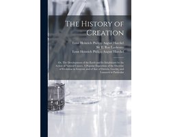 The History of Creation; or, The Development of the Earth and Its Inhabitants by the Action of Natural Causes. A Popular Exposition of the Doctrine of Evolution in General, and of That of Darwin, Goethe, and Lamarck in Particular