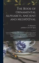 The Book of Ornamental Alphabets, Ancient and Medi(c)OEval: From the Eighth Century, With Numerals