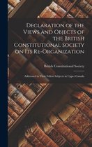 Declaration of the Views and Objects of the British Constitutional Society on Its Re-organization [microform]