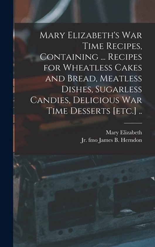 Mary Elizabeth's War Time Recipes, Containing ... Recipes fo ... - cover
