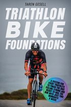 Triathlon Bike Foundations : A System for Every Triathlete to Finish the Bike Feeling Strong and Ready to Nail the Run with Just Two Workouts a Week!