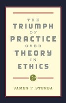 The Triumph of Practice over Theory in Ethics