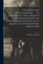 The Maryland Confederates ... an Address by Genl. Bradley T. Johnson Before the Confederate Society of St. Mary's at Leonardtown, March 1894