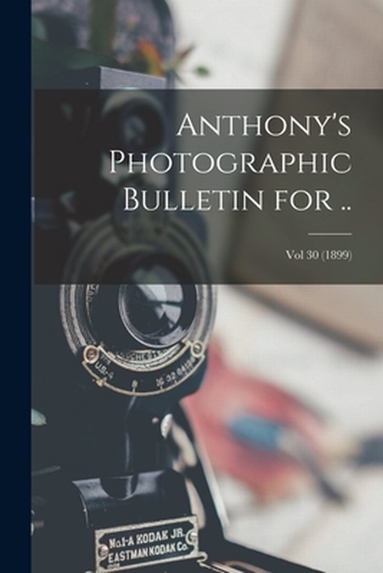 Anthony's Photographic Bulletin for ..; Vol 30 (1899) - cover