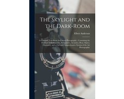 The Skylight and the Dark-room: a Complete Text-book on Portrait Photography