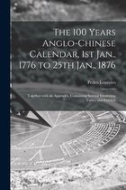 The 100 Years Anglo-Chinese Calendar, 1st Jan., 1776 to 25th Jan., 1876