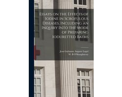 Essays on the Effects of Iodine in Scrofulous Diseases, Including an Inquiry Into the Mode of Preparing Ioduretted Baths