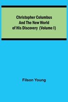 Christopher Columbus and the New World of His Discovery (Volume I)
