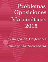 Oposiciones de Matemáticas al Cuerpo de Profesores de Enseñanza Secundaria- Problemas resueltos de Oposiciones de Matemáticas año 2015