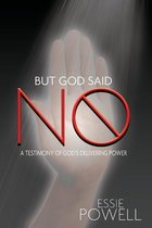 BUT GOD SAID NO: A TESTIMONY OF GOD'S DE