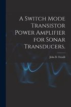 A Switch Mode Transistor Power Amplifier for Sonar Transducers.
