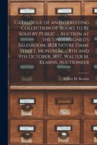 Catalogue of an Interesting Collection of Books to Be Sold by Public ... Auction at the Undersigned's Salesroom, 1828 Notre Dame Street, Montreal ... 8th and 9th October, 1897, Wal