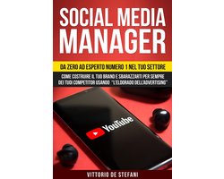Social media manager: Da zero ad esperto numero 1 nel tuo settore. Come costruire il tuo brand e sbarazzarti per sempre dei tuoi competitor usando “l’eldorado dell’advertising”