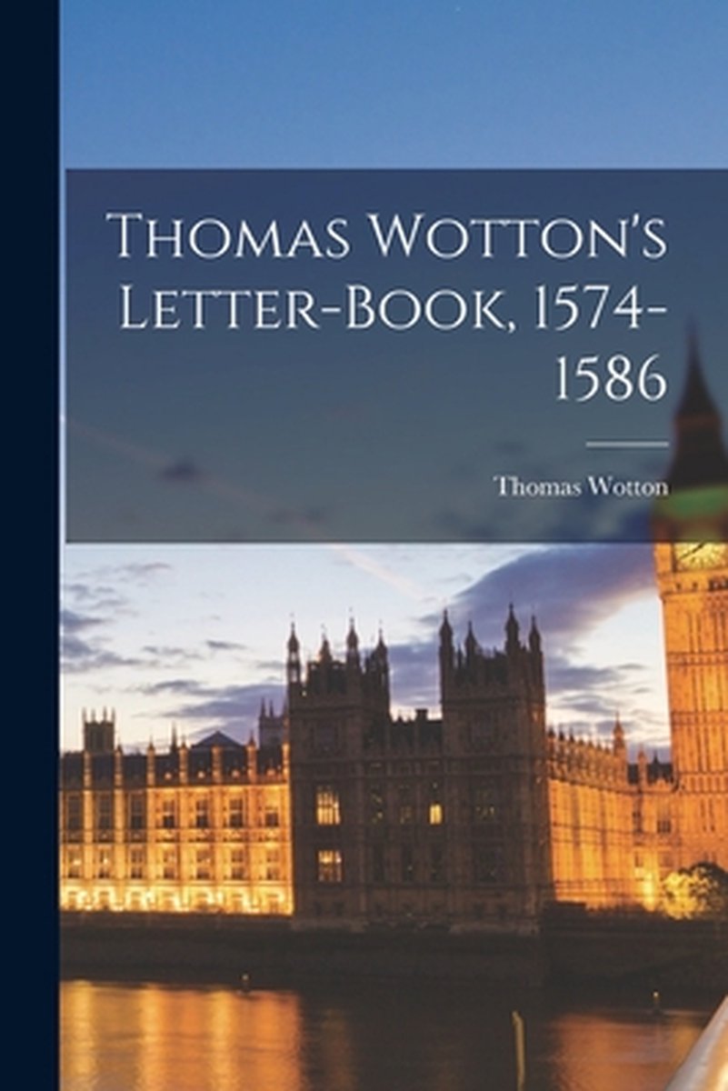 Thomas Wotton's Letter-book, 1574-1586 van Thomas 1521-1587 Wotton