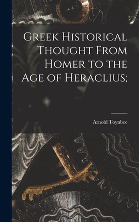 Greek Historical Thought From Homer to the Age of Heraclius; - cover