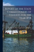 Report of the State Commissioners of Fisheries for the Year 1898; 1898