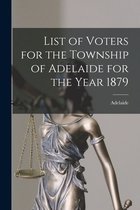 List of Voters for the Township of Adelaide for the Year 1879 [microform]