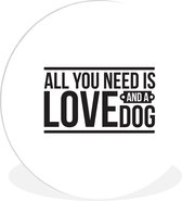 WallCircle - Wandcirkel ⌀ 90 - All you need is love and a dog - Quotes - Spreuken - Hond - Ronde schilderijen woonkamer - Wandbord rond - Muurdecoratie cirkel - Kamer decoratie binnen - Wanddecoratie muurcirkel - Woonaccessoires