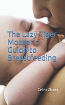 The Lazy Tiger Mother's Guide to Breastfeeding