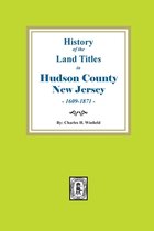 History of the Land Titles in Hudson County, New Jersey, 1609-1871