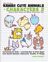 How to Draw Kawaii Cute Animals + Characters 2: Easy to Draw Anime and Manga Drawing for Kids