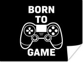 Game Poster - Gamen - Quotes - Controller - Born to game - Zwart - Wit - 120x90 cm - Kamer decoratie tieners