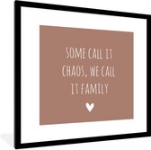 Fotolijst incl. Poster - Engelse quote "Some call it chaos, we call it family" met een hartje op een bruine achtergrond - 40x40 cm - Posterlijst