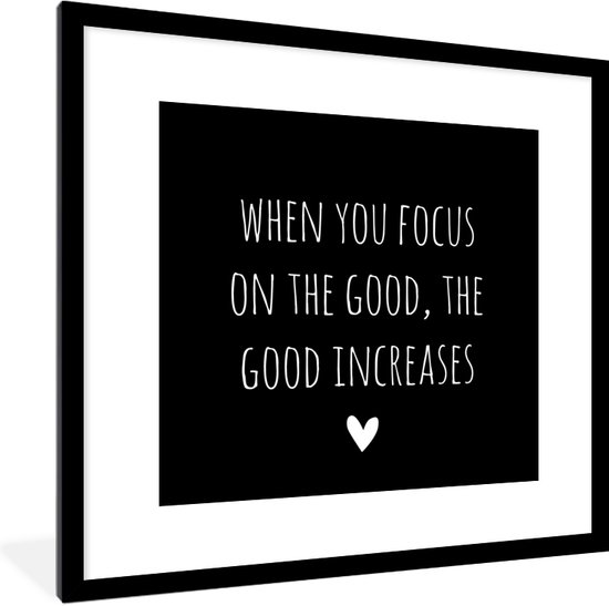 Fotolijst incl. Poster - Engelse quote "When you focus on the good, the good increases" tegen een zwarte achtergrond - 40x40 cm - Posterlijst