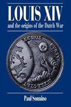 Cambridge Studies in Early Modern History- Louis XIV and the Origins of the Dutch War