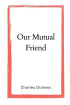 Our Mutual Friend by Charles Dickens