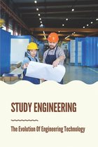 Study Engineering: The Evolution Of Engineering Technology