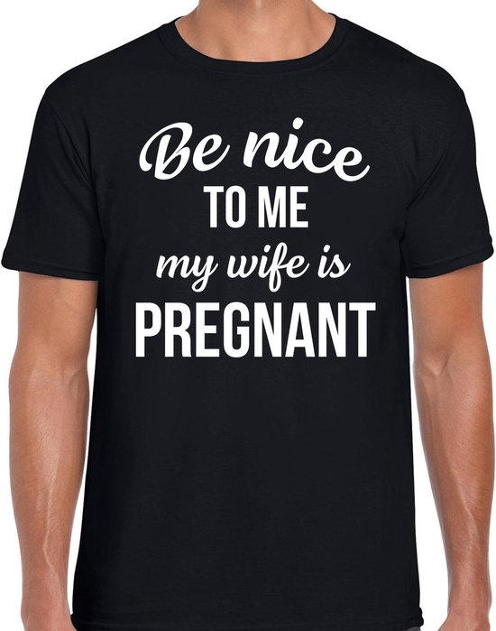 Be nice to me my wife - is pregnant - cadeau t-shirt - zwart - voor heren - zwanger aankondiging M