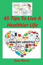 45 Tips to Live a Healthier Life