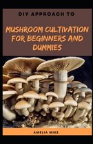 DIY Approach To Mushroom Cultivation For Beginners And Dummies