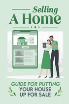 Selling A Home: Guide For Putting Your House Up For Sale